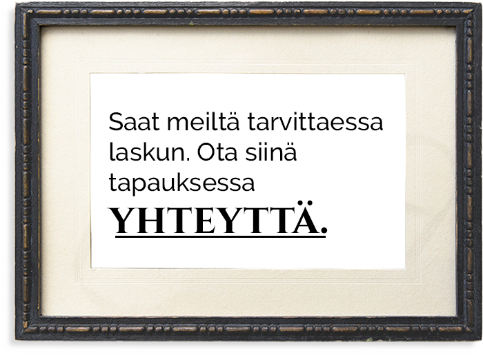 Saat meiltä tarvittaessa laskun, ota siinä tapauksessa yhteyttä.